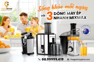 Sống khỏe mỗi ngày với 3 dòng máy ép Mixmax “đỉnh của chóp”