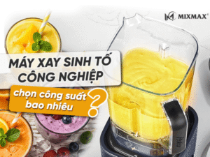 Máy xay sinh tố công nghiệp: Chọn công suất bao nhiêu cho sinh tố, đá xay?