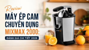Review máy ép cam chuyên dụng Mixmax 2000: Đánh giá chi tiết 2026