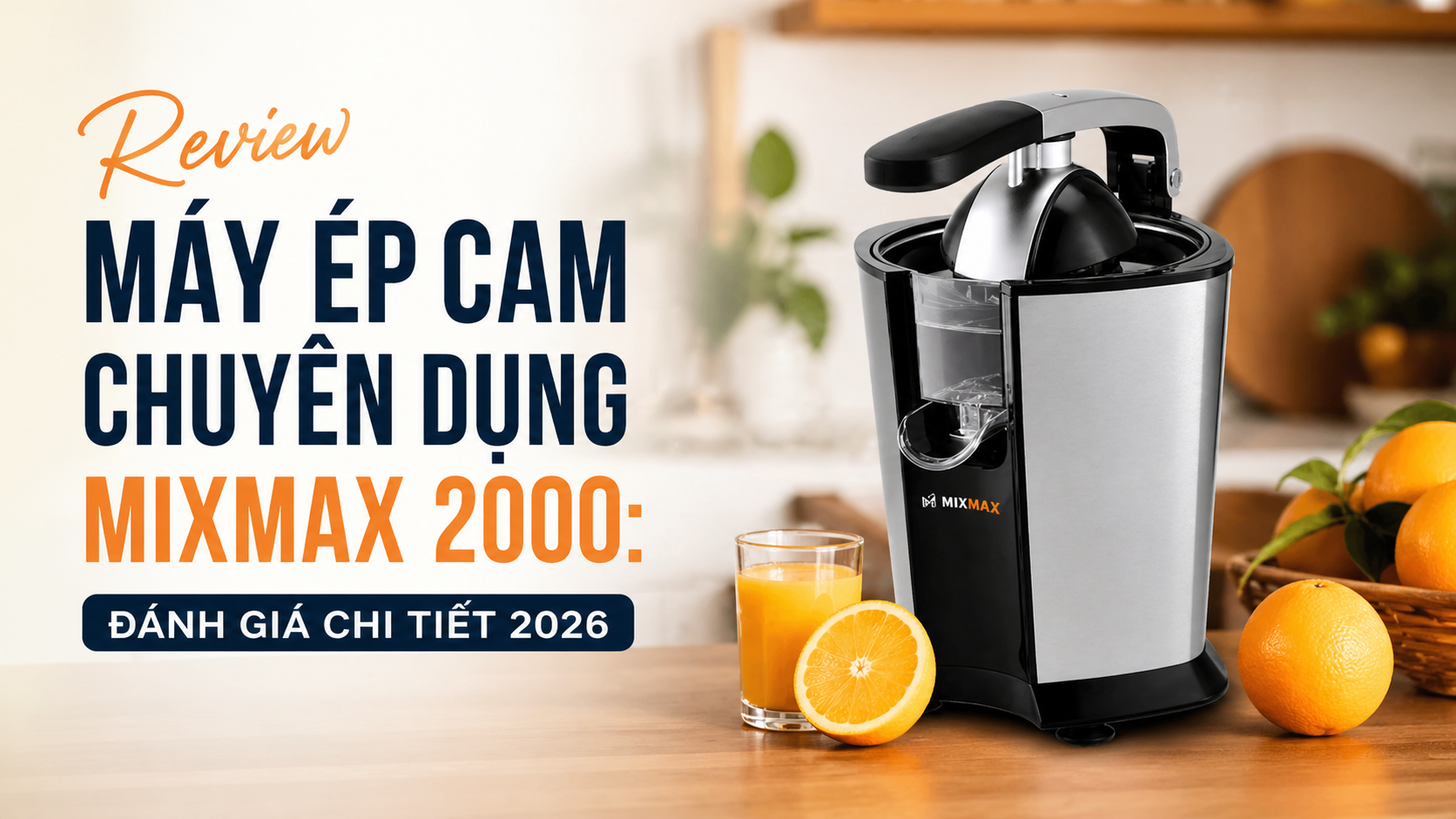 Review Máy ép cam chuyên dụng Mixmax 2000: Đánh giá chi tiết 2026