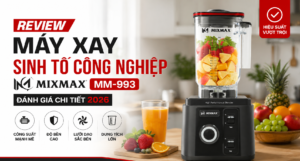 Review Máy xay sinh tố công nghiệp Mixmax MM-993: Đánh giá chi tiết hiệu năng thực tế 2026