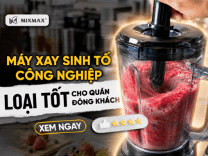 Máy xay sinh tố công nghiệp loại nào tốt cho quán đông khách? Top lựa chọn đáng đầu tư hiện nay