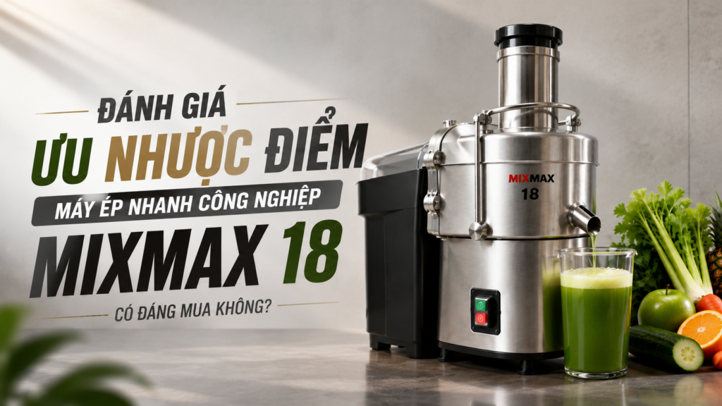Đánh giá ưu nhược điểm máy ép nhanh công nghiệp Mixmax 18 có đáng mua không?
